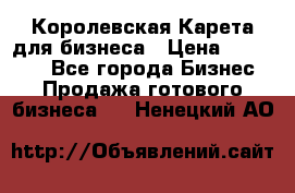 Королевская Карета для бизнеса › Цена ­ 180 000 - Все города Бизнес » Продажа готового бизнеса   . Ненецкий АО